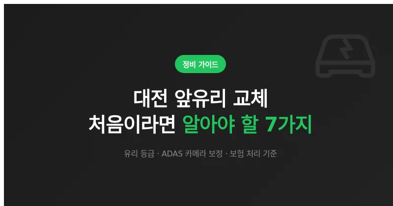 대전 앞유리 교체 처음이라면 알아야 할 7가지 (유리 등급·ADAS 보정·보험)