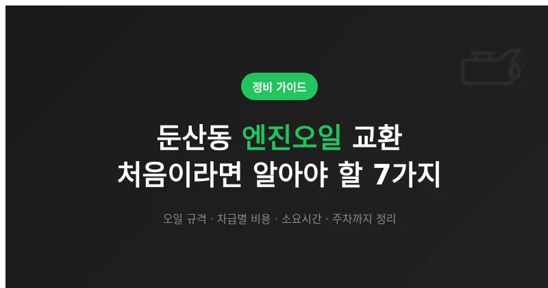 둔산동 엔진오일 교환 처음이라면 알아야 할 7가지 (비용·시간·주차)