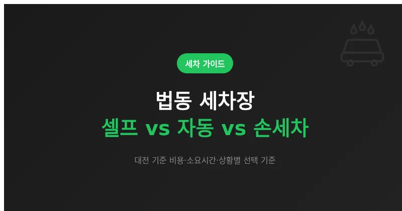 대전 법동 세차장, 셀프 vs 자동 vs 손세차 상황별 선택 기준