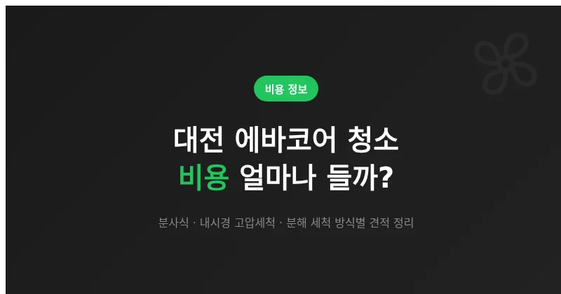 대전 에바코어 청소 비용 얼마나 들까? 방식별 견적 범위 정리